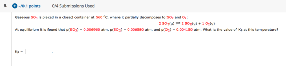 9. -10.1 points 0/4 Submissions Used Gaseous SO3 is placed in a closed container at 560 °C, where it partially decomposes to