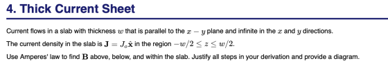 4. Thick Current Sheet Current flows in a slab with thickness w that is parallel to the x – y plane and infinite in the x and