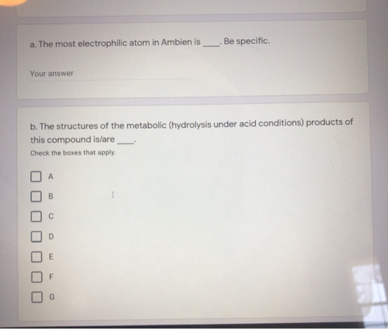 a. The most electrophilic atom in Ambien is Be specific Your answer b. The structures of the metabolic (hydrolysis under acid