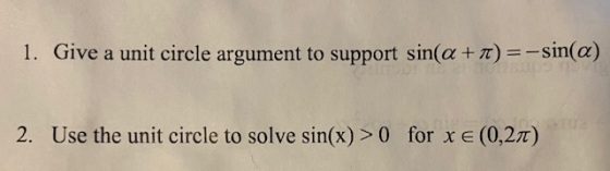 1. Give a unit circle argument to support sin(a + 1) =-sin(a) 2. Use the unit circle to solve sin(x) >0 for x = (0,27)