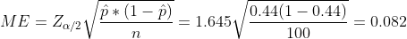 ME = Z_{\alpha/2}\sqrt{\frac{\hat p *(1-\hat p)}{n}} = 1.645 \sqrt{\frac{0.44(1-0.44)}{100}} = 0.082