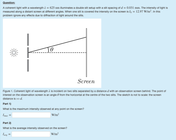 Question: A coherent light with a wavelength 1 = 625 nm illuminates a double slit setup with a slit spacing of d = 0.031 mm.