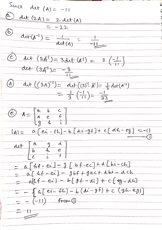 Since det (A) = 11 det (2A) = 2 det (A) = -22 (b) det (A!) = det(A) det (3Ā!) = 3det (A!) = 3.(#) det (34)= @ det ((3A))= de