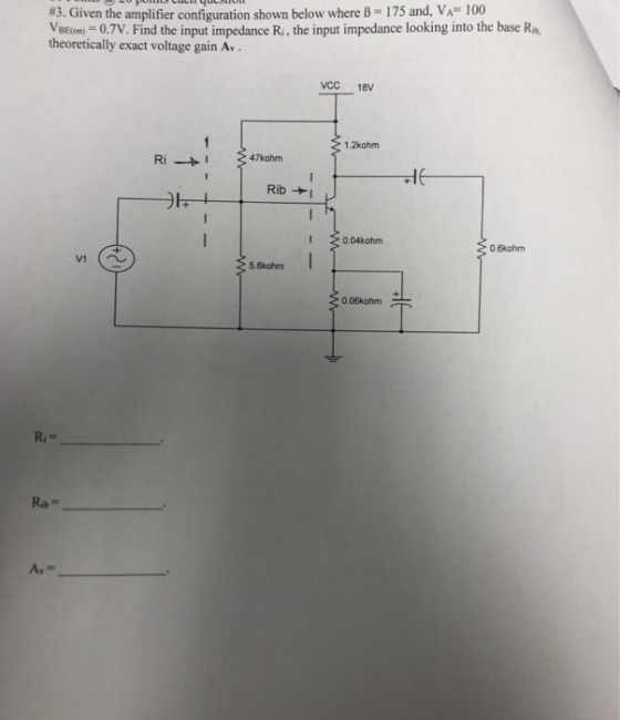 #3. Given the amplifier configuration shown below where B 175 and, VA 100 VBE(o)-0.7V. Find the input impedance R,, the input