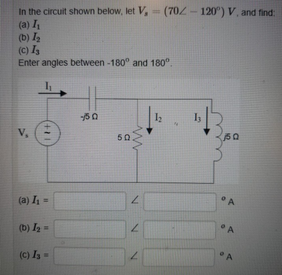 In the circuit shown below, let V. (702 - 120°) V and find: (b) 12 (c) 13 Enter angles between -180° and 180°. -50 V, 50 (a)