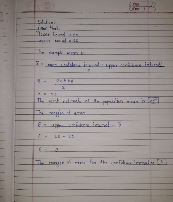 Page Date: Lower baund 22 upper bound 8 sample mean is x = oder confidence intervat tappe x confdence inteyval 2 22 + 28 = 2 R 25 The paint estimate of the papulation The margin of ermy Conidence interval-X The magin of eray for the can Cadence intrnal is 3