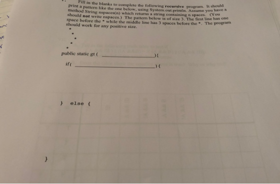 Fill in the blanks to complete the following recursive program. It shou print a pattern like the one below. using System.out.