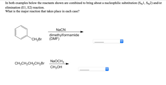 In both examples below the reactants shown are combined to bring about a nucleophilic substitution (SN1, SN2) and/or eliminat