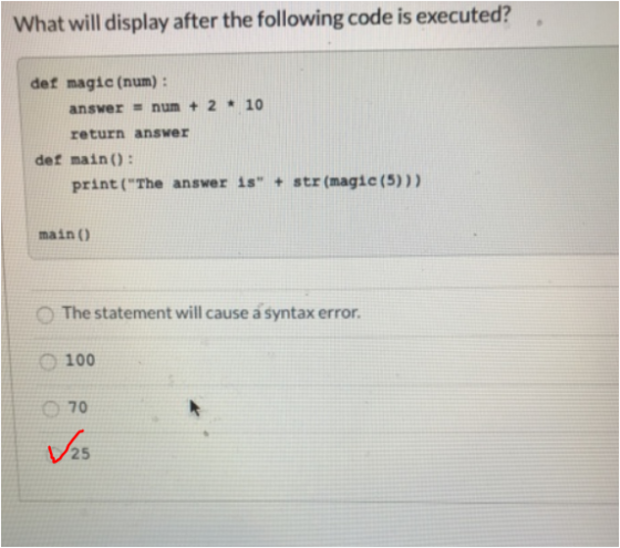 What will display after the following code is executed? def magic (num): answer = num + 2 + 10 return answer def main(): prin