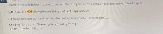 Complete the code below that aims to convert the String input to a static array of char named charArray[ NOTE: You are N