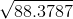 \sqrt{88.3787}