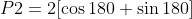 P2 = 2cos 180 + sin 180