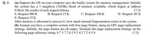 Q. 2. (a) Suppose the OS on your computer uses the buddy system for memory management. Initially the system has a 1 megabyte