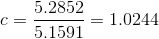 c = \frac{5.2852}{5.1591} = 1.0244