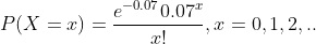 P(X=x)=\frac{e^{-0.07}0.07^{x}}{x!},x=0,1,2,..