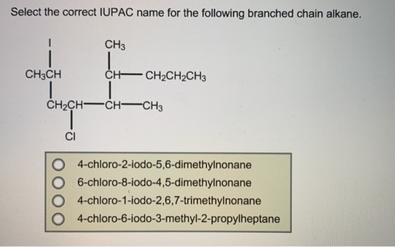 Select the correct IUPAC name for the following branched chain alkane. CНз CH CH2CH2CH3 CH3CH CH2CH CH CH3 4-chloro-2-iodo-5,