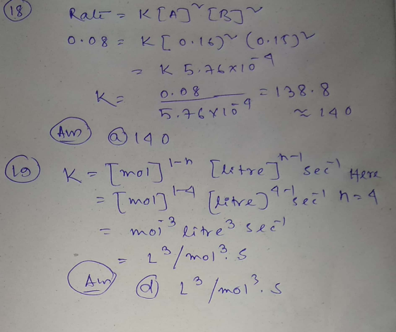 (18) Rate = K[A][B] . 0.08 = K[ 0.168 (0.1572 K 5,76x109 . K = 0.08 = 138.8. 5.76x1ö9 ~ 140 Am @ 140 16 Ka Imor] in [litre]ht
