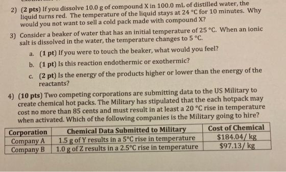 2) (2 pts) If you dissolve 10.0 g of compound X in 100.0 mL of distilled water, the liquid turns red. The temperature of the