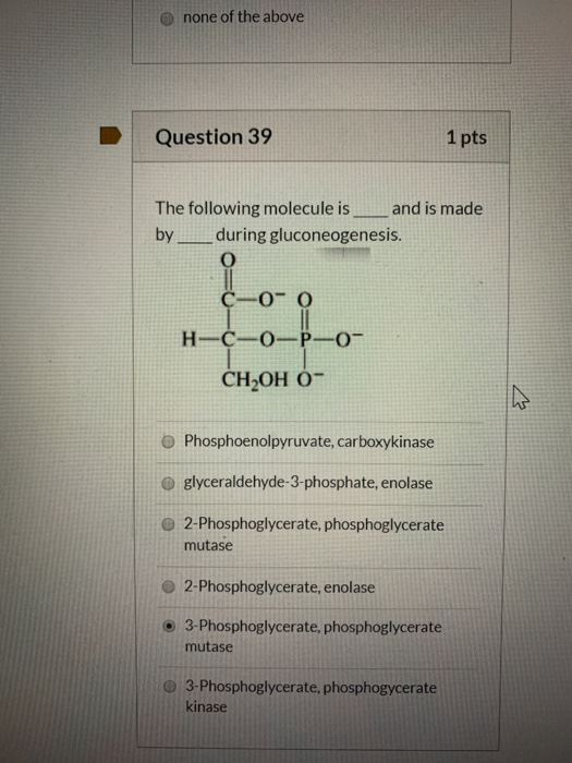 none of the above Question 39 1 pts The following molecule is and is made by__during gluconeogenesis. C-0-0 H-C-0-p-o- CH2OH