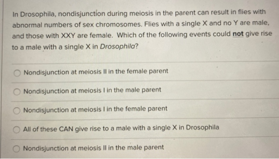 In Drosophila, nondisjunction during meiosis in the parent can result in flies with abnormal numbers of sex chromosomes. Flie