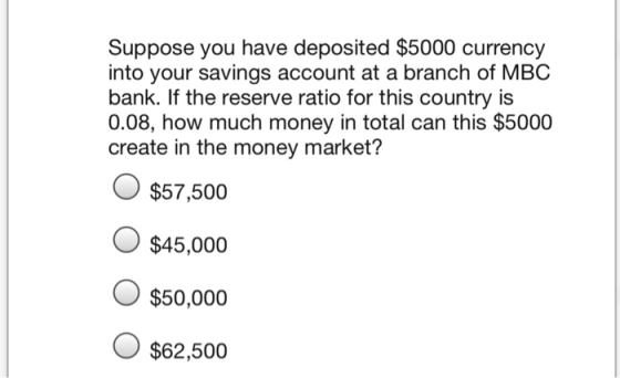 Suppose you have deposited $5000 currency into your savings account at a branch of MBC bank. If the reserve ratio for this co