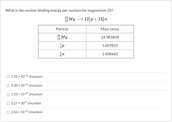 What is the nuclear binding energy per nucleon for magnesium-25? 23 Mg + 121p+ 13.n Particle Mass (amu) 24.985839 25 Mg ip on
