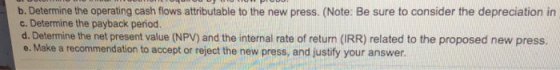 b. Determine the operating cash flows attributable to the new press. (Note: Be sure to consider the depreciation in c. Determ