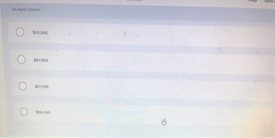 Hp Save Multiple Choice o $93,566. o $87,959. o $61,936, o $88,566.
