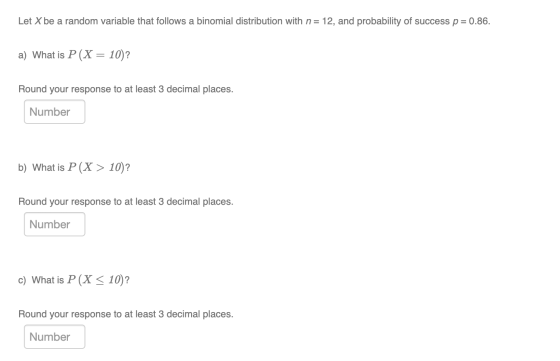 Let X be a random variable that follows a binomial distribution with n= 12, and probability of success p = 0.86. a) What is P