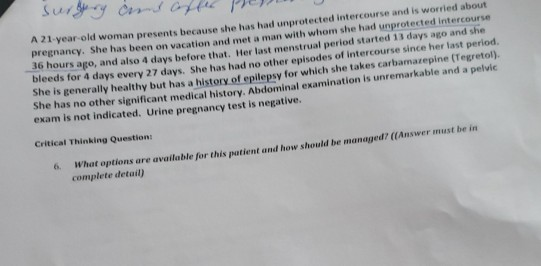 1-year-old woman presents because she has had unprotected intercourse and is worled about pregnancy. She has been on vacation