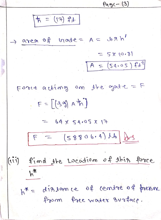 page- (3) it = (17) ft -> area of Gate= Gate= A= ban 5 * 10,81 А (54,05) ft? Force acting on the gate = F F = [(-399 ata] 64