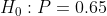 Ho: P =0.65