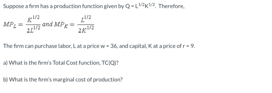 Suppose a firm has a production function given by Q = [1/2K1/2. Therefore, 8-1/2 21/2 MP= -1/2 and MPx=- 28-1/2 The firm can