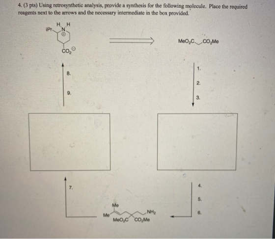 4. (3 pts) Using retrosynthetic analysis, provide a synthesis for the following molecule. Place the required reagents next to