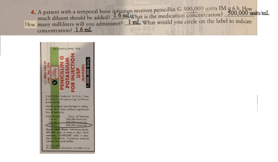 4. A patient with a temporal bone infection receives penicillin G 500,000 units IM g6 h. How much diluent should be added? 1.
