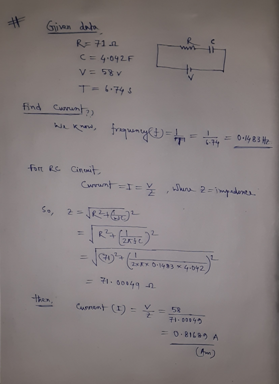 71.00049 2 # Given data R=712 c=4.042F V=580 T = 6-74 s Find Curunt? We know, frequency (t) = 1/2 1 174 6.74 0.1483 Hz for RC