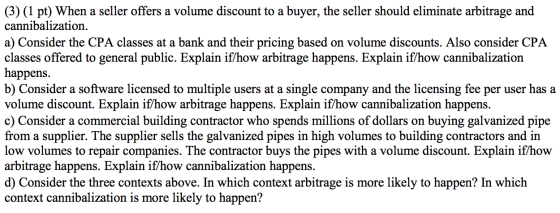 (3) (1 pt) When a seller offers a volume discount to a buyer, the seller should eliminate arbitrage and cannibalization a) Co