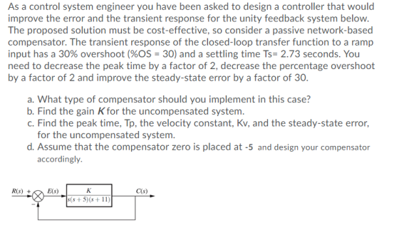 As a control system engineer you have been asked to design a controller that would improve the error and the transient respon