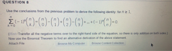 QUESTION 8 Use the conclusions from the previous problem to derive the following identity, for n 2 1. į (- 1)*(%)-(5)-(1)-(2)