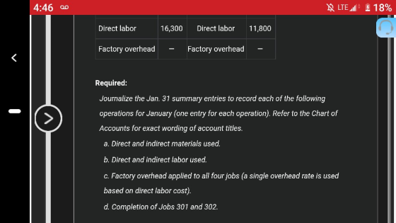 4:46 00 LTE i 18% Direct labor 16,300 Direct labor 11,800 Factory overhead - Factory overhead - Required: Journalize the Jan.