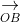 \underset{OB}{\rightarrow}