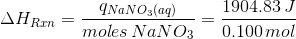 \Delta H_{Rxn}=\frac{q_{NaNO_{3}(aq)}}{moles\, NaNO_{3}}=\frac{1904.83\, J}{0.100\, mol}