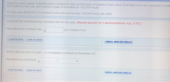 Ikerd Company applies manufacturing overhead to jobs on the basis of machine hours used. Overhead costs are expected to total