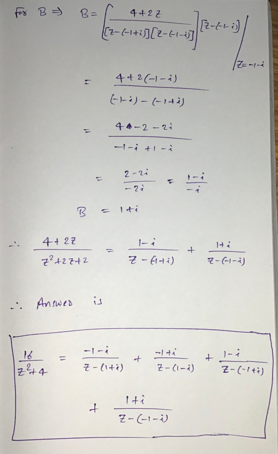 For B B=( 4+2 z [z-(1 + i)][z-6-1-1)] 4+2 (1-2) (na) - (-14) 49-2-2i --ti-i 2-2i 2 B = lt ti 4+2Z z²+2 7+2 z- Elti) z-(1-2) .