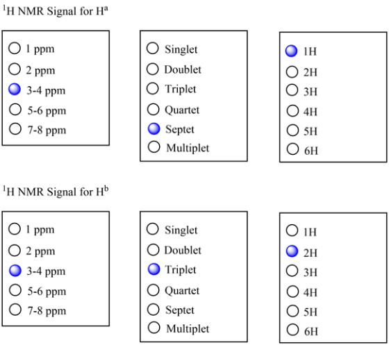H NMR Signal for Ha
1н
Singlet
1 ppm
О 2Н
О зн
O Doublet
2 ppm
O Triplet
3-4 ppm
О 4Н
O Quartet
O 5-6 ppm
O 5H
Septet
O 7-8 p
