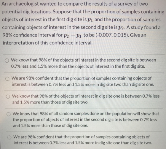 An archaeologist wanted to compare the results of a survey of two potential dig locations. Suppose that the proportion of sam