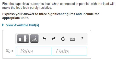 Find the capacitive reactance that, when connected in parallel, with the load will make the load look purely resistive. Expre