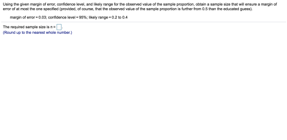 Using the given margin of error, confidence level, and likely range for the observed value of the sample proportion, obtain a