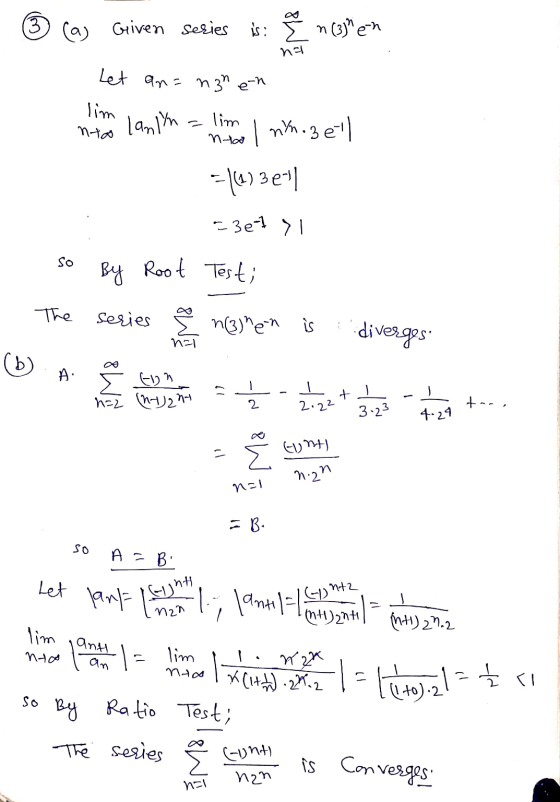 فر) caj Griven series is: E n (3) en nal Let an= ngh en lim nto lanlyn lim nta i mh.3 e11 =-1)32-11 3e-1 > 1 So By Root Testi
