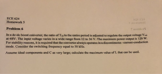 ECE 624 Homework 5 USD Problem 6 modor In a de-de boost converter, the ratio of Ton to the entire period is adjusted to regul